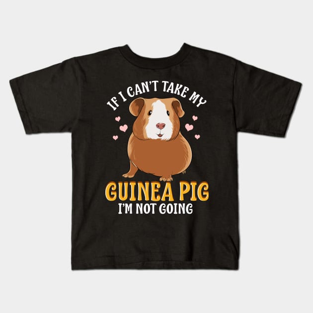 If I Can't Take My Guinea Pig I'm Not Going Kids T-Shirt by theperfectpresents